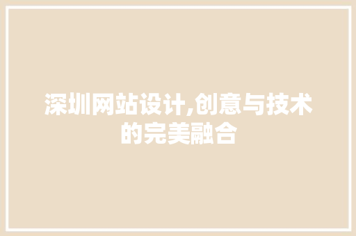 深圳网站设计,创意与技术的完美融合 深圳网站设计,创意与技术的完美融合 搜狗SEO