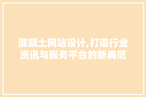 混凝土网站设计,打造行业资讯与服务平台的新典范 混凝土网站设计,打造行业资讯与服务平台的新典范 百度SEO