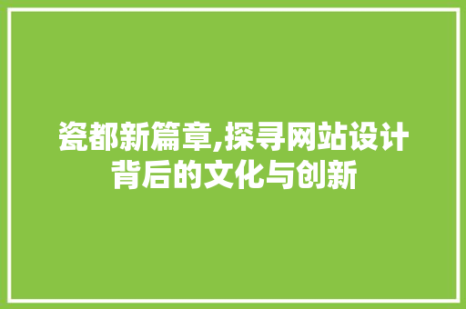 瓷都新篇章,探寻网站设计背后的文化与创新 瓷都新篇章,探寻网站设计背后的文化与创新 神马SEO
