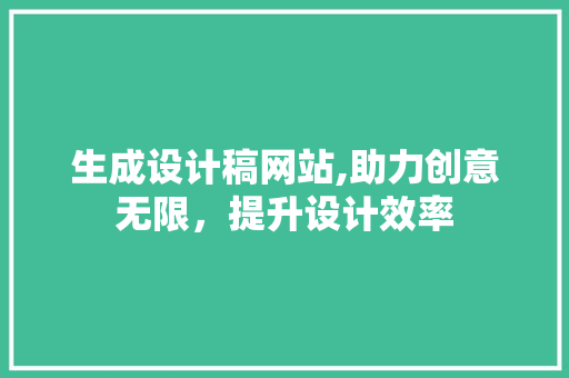 生成设计稿网站,助力创意无限，提升设计效率 生成设计稿网站,助力创意无限，提升设计效率 必应SEO