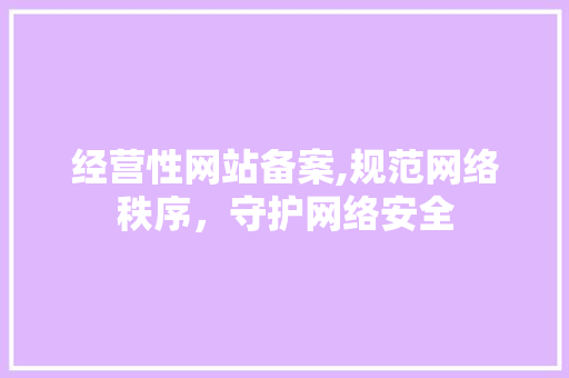 经营性网站备案,规范网络秩序，守护网络安全 经营性网站备案,规范网络秩序，守护网络安全 搜狗SEO