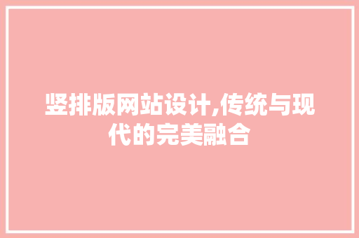 竖排版网站设计,传统与现代的完美融合 竖排版网站设计,传统与现代的完美融合 百度SEO