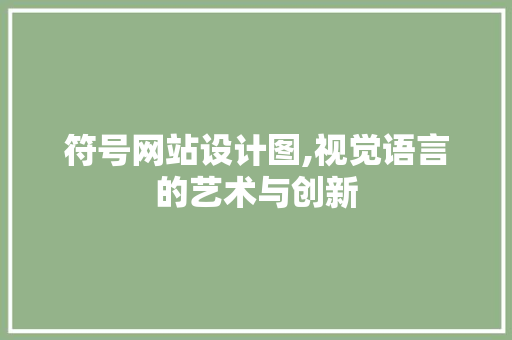 符号网站设计图,视觉语言的艺术与创新 符号网站设计图,视觉语言的艺术与创新 神马SEO