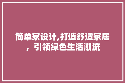 简单家设计,打造舒适家居，引领绿色生活潮流 简单家设计,打造舒适家居，引领绿色生活潮流 必应SEO