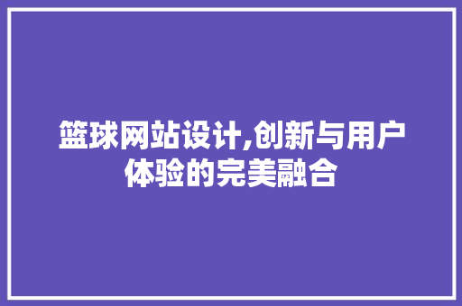篮球网站设计,创新与用户体验的完美融合