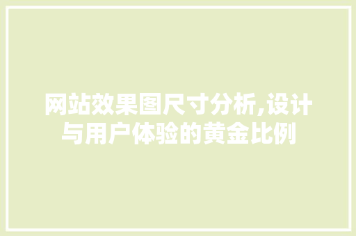 网站效果图尺寸分析,设计与用户体验的黄金比例 网站效果图尺寸分析,设计与用户体验的黄金比例 必应SEO