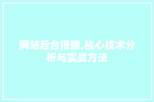 网站后台搭建,核心技术分析与实战方法 网站后台搭建,核心技术分析与实战方法 必应SEO