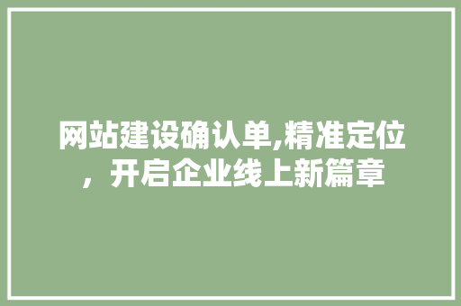 网站建设确认单,精准定位，开启企业线上新篇章
