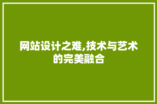 网站设计之难,技术与艺术的完美融合 网站设计之难,技术与艺术的完美融合 GoogleSEO