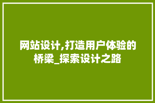 网站设计,打造用户体验的桥梁_探索设计之路 网站设计,打造用户体验的桥梁_探索设计之路 百度SEO