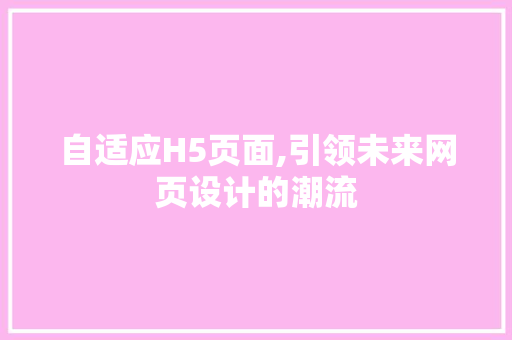 自适应H5页面,引领未来网页设计的潮流 自适应H5页面,引领未来网页设计的潮流 神马SEO