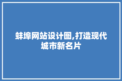 蚌埠网站设计图,打造现代城市新名片