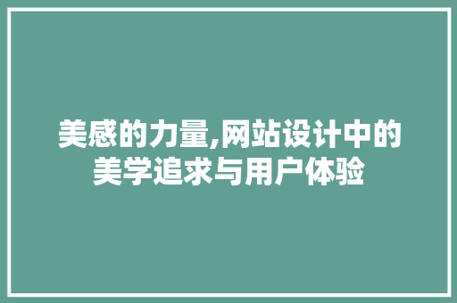 美感的力量,网站设计中的美学追求与用户体验 美感的力量,网站设计中的美学追求与用户体验 百度SEO