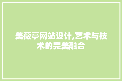 美薇亭网站设计,艺术与技术的完美融合 美薇亭网站设计,艺术与技术的完美融合 GoogleSEO
