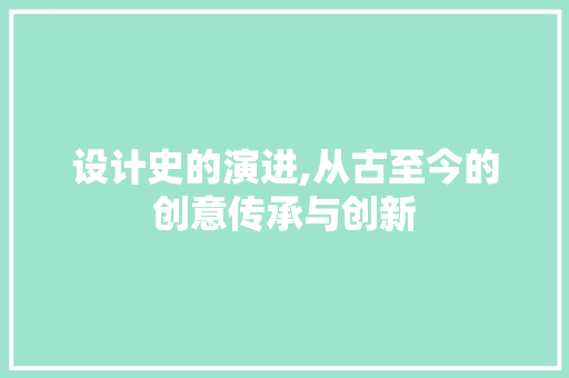 设计史的演进,从古至今的创意传承与创新 设计史的演进,从古至今的创意传承与创新 神马SEO