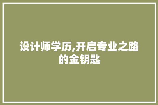 设计师学历,开启专业之路的金钥匙 设计师学历,开启专业之路的金钥匙 神马SEO