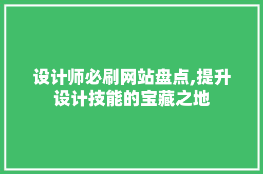 设计师必刷网站盘点,提升设计技能的宝藏之地 设计师必刷网站盘点,提升设计技能的宝藏之地 搜狗SEO