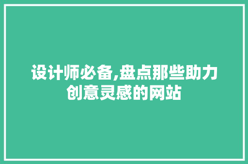 设计师必备,盘点那些助力创意灵感的网站 设计师必备,盘点那些助力创意灵感的网站 必应SEO