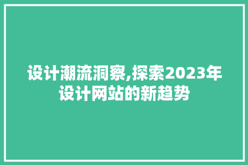 设计潮流洞察,探索2023年设计网站的新趋势 设计潮流洞察,探索2023年设计网站的新趋势 搜狗SEO