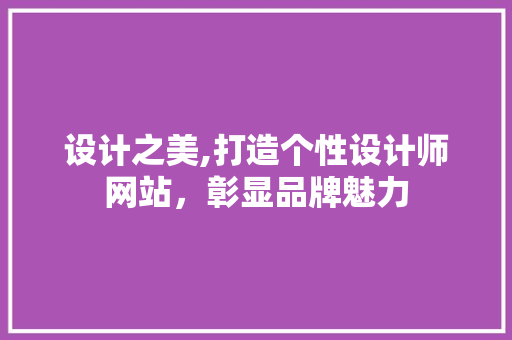 设计之美,打造个性设计师网站，彰显品牌魅力 设计之美,打造个性设计师网站，彰显品牌魅力 神马SEO
