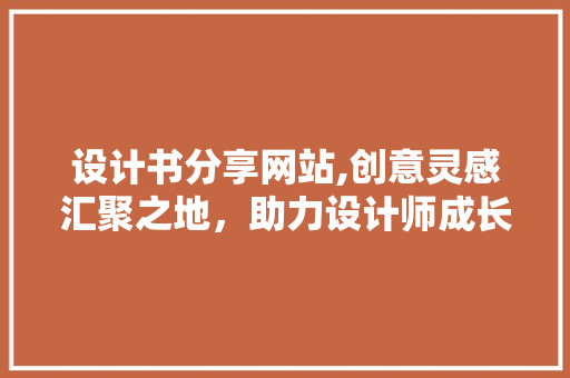 设计书分享网站,创意灵感汇聚之地，助力设计师成长 设计书分享网站,创意灵感汇聚之地，助力设计师成长 GoogleSEO