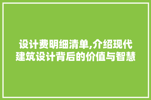 设计费明细清单,介绍现代建筑设计背后的价值与智慧 设计费明细清单,介绍现代建筑设计背后的价值与智慧 神马SEO