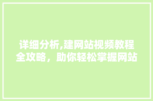 详细分析,建网站视频教程全攻略，助你轻松掌握网站搭建方法 详细分析,建网站视频教程全攻略，助你轻松掌握网站搭建方法 搜狗SEO