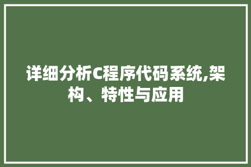 详细分析C程序代码系统,架构、特性与应用 详细分析C程序代码系统,架构、特性与应用 搜狗SEO