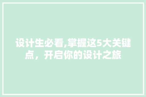 设计生必看,掌握这5大关键点，开启你的设计之旅 设计生必看,掌握这5大关键点，开启你的设计之旅 搜狗SEO