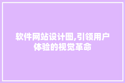 软件网站设计图,引领用户体验的视觉革命 软件网站设计图,引领用户体验的视觉革命 GoogleSEO