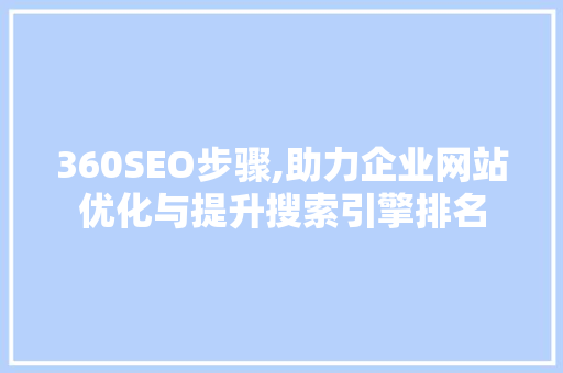 360SEO步骤,助力企业网站优化与提升搜索引擎排名 360SEO步骤,助力企业网站优化与提升搜索引擎排名 必应SEO
