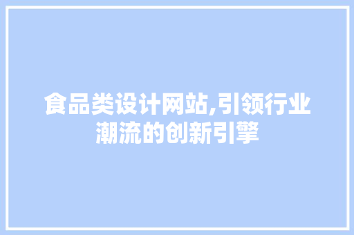 食品类设计网站,引领行业潮流的创新引擎 食品类设计网站,引领行业潮流的创新引擎 百度SEO