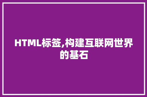 HTML标签,构建互联网世界的基石 HTML标签,构建互联网世界的基石 百度SEO