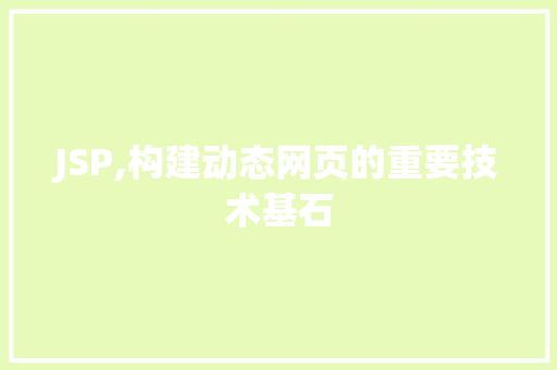 JSP,构建动态网页的重要技术基石 JSP,构建动态网页的重要技术基石 神马SEO