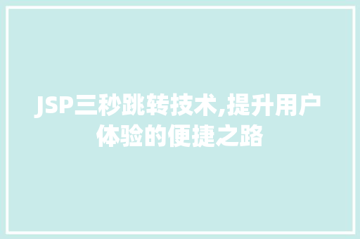 JSP三秒跳转技术,提升用户体验的便捷之路 JSP三秒跳转技术,提升用户体验的便捷之路 百度SEO