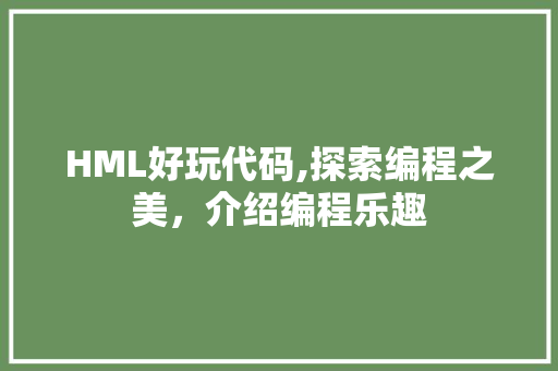 HML好玩代码,探索编程之美，介绍编程乐趣