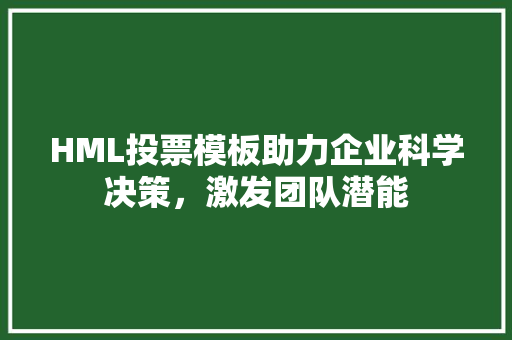 HML投票模板助力企业科学决策，激发团队潜能 HML投票模板助力企业科学决策，激发团队潜能 必应SEO