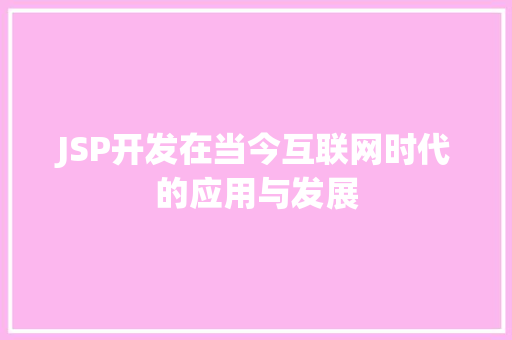 JSP开发在当今互联网时代的应用与发展 JSP开发在当今互联网时代的应用与发展 GoogleSEO