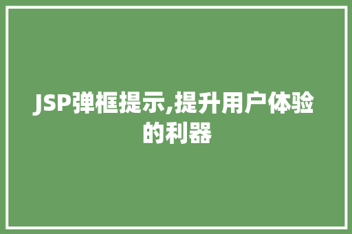 JSP弹框提示,提升用户体验的利器 JSP弹框提示,提升用户体验的利器 搜狗SEO