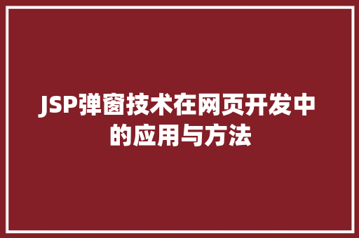 JSP弹窗技术在网页开发中的应用与方法 JSP弹窗技术在网页开发中的应用与方法 神马SEO
