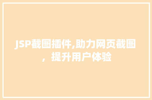 JSP截图插件,助力网页截图，提升用户体验 JSP截图插件,助力网页截图，提升用户体验 神马SEO