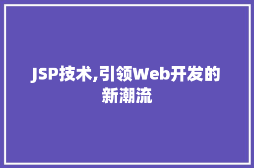 JSP技术,引领Web开发的新潮流 JSP技术,引领Web开发的新潮流 搜狗SEO