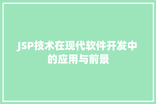 JSP技术在现代软件开发中的应用与前景 神马SEO JSP技术在现代软件开发中的应用与前景 JSP技术在现代软件开发中的应用与前景 神马SEO