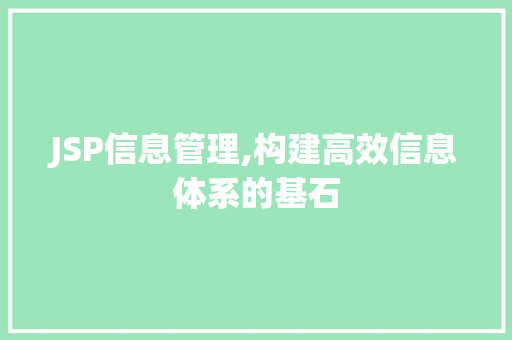 JSP信息管理,构建高效信息体系的基石 JSP信息管理,构建高效信息体系的基石 GoogleSEO