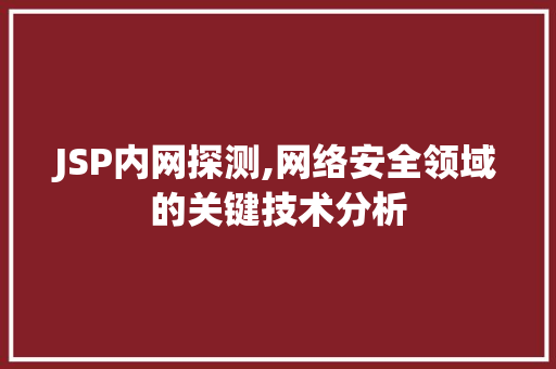 JSP内网探测,网络安全领域的关键技术分析 JSP内网探测,网络安全领域的关键技术分析 百度SEO