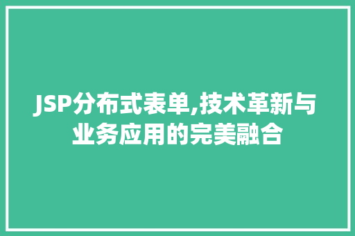 JSP分布式表单,技术革新与业务应用的完美融合