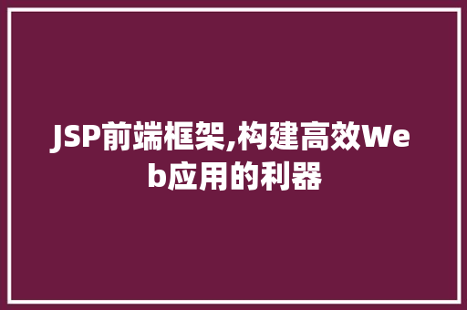 JSP前端框架,构建高效Web应用的利器 JSP前端框架,构建高效Web应用的利器 GoogleSEO