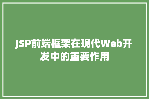 JSP前端框架在现代Web开发中的重要作用 JSP前端框架在现代Web开发中的重要作用 必应SEO