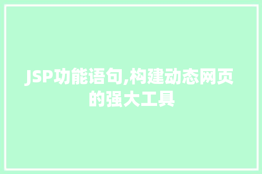 JSP功能语句,构建动态网页的强大工具 JSP功能语句,构建动态网页的强大工具 百度SEO