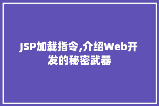 JSP加载指令,介绍Web开发的秘密武器 JSP加载指令,介绍Web开发的秘密武器 搜狗SEO